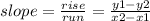 slope=\frac{rise}{run} =\frac{y1-y2}{x2-x1}