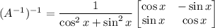 (A^{-1})^{-1}=\dfrac{1}{\cos^2x+\sin^2x}\begin{bmatrix}\cos x&-\sin x\\\sin x&\cos x\end{bmatrix}
