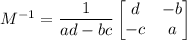 M^{-1}=\dfrac{1}{ad-bc}\begin{bmatrix}d&-b\\-c&a\end{bmatrix}
