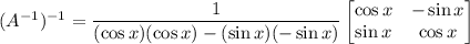 (A^{-1})^{-1}=\dfrac{1}{(\cos x)(\cos x)-(\sin x)(-\sin x)}\begin{bmatrix}\cos x&-\sin x\\\sin x&\cos x\end{bmatrix}
