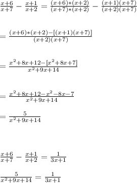 \frac{x+6}{x+7}-\frac{x+1}{x+2}=\frac{(x+6)*(x+2)}{(x+7)*(x+2)}-\frac{(x+1)(x+7)}{(x+2)(x+7)}\\\\\\ =\frac{(x+6)*(x+2) - [(x+1)(x+7)]}{(x+2)(x+7)}\\\\\\= \frac{x^{2}+8x+12 -[x^{2}+8x+7]}{x^{2}+9x+14}\\\\\\=\frac{x^{2}+8x+12-x^{2}-8x-7}{x^{2}+9x+14}\\\\=\frac{5}{x^{2}+9x+14}\\\\\\\\\frac{x+6}{x+7}-\frac{x+1}{x+2}=\frac{1}{3x+1}\\\\\frac{5}{x^{2}+9x+14}=\frac{1}{3x+1}\\\\