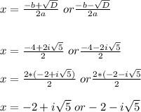 x = \frac{-b+\sqrt{D}}{2a} \ or  \frac{-b-\sqrt{D}}{2a}\\\\\\x=  \frac{-4+2i\sqrt{5}}{2} \ or  \frac{-4-2i\sqrt{5}}{2}\\\\x =  \frac{2*(-2+i\sqrt{5})}{2} \ or  \frac{2*(-2-i\sqrt{5}}{2}\\\\x = -2 +i\sqrt{5} \ or  -2-i\sqrt{5}