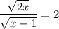 \dfrac{\sqrt{2x}}{\sqrt{x-1}}=2
