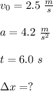v_0 = 2.5 \ \frac{m}{s}\\\\a = 4.2\ \frac{m}{s^2}\\\\t = 6.0\ s\\\\\Delta x=?