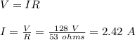 V = IR\\\\I = \frac{V}{R} = \frac{128 \ V}{53 \ ohms} = 2.42 \ A