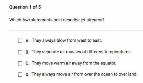 Which two statements best describe jet streams?
A.24.C 
B.2.C 
C.35.C 
D.13.C
