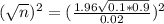 (\sqrt{n})^2 = (\frac{1.96\sqrt{0.1*0.9}}{0.02})^2