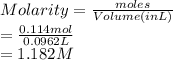 Molarity = \frac{moles}{Volume (in L)}\\= \frac{0.114 mol}{0.0962 L}\\= 1.182 M