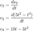 v_2=\dfrac{ds_2}{dt}\\\\v_2=\dfrac{d(5t^2-t^3)}{dt}\\\\v_2=10t-3t^2