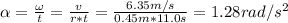 \alpha = \frac{\omega}{t} = \frac{v}{r*t} = \frac{6.35 m/s}{0.45 m*11.0 s} = 1.28 rad/s^{2}