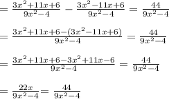 =\frac{3x^2+11x+6}{9x^2-4}-\frac{3x^2-11x+6}{9x^2-4}=\frac{44}{9x^2-4}\\\\=\frac{3x^2+11x+6-(3x^2-11x+6)}{9x^2-4}=\frac{44}{9x^2-4}\\\\=\frac{3x^2+11x+6-3x^2+11x-6}{9x^2-4}=\frac{44}{9x^2-4}\\\\=\frac{22x}{9x^2-4}{=\frac{44}{9x^2-4}