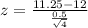 z = \frac{11.25 - 12}{\frac{0.5}{\sqrt{4}}}