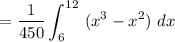 $=\frac{1}{450} \int_6^{12} \ (x^3 - x^2) \ dx$