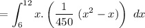 $=\int_{6}^{12}x . \left( \frac{1}{450} \ (x^2-x)\right)\  dx$