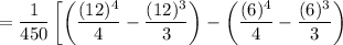 $=\frac{1}{450} \left[ \left(\frac{(12)^4}{4} - \frac{(12)^3}{3} \right) -  \left(\frac{(6)^4}{4} - \frac{(6)^3}{3} \right) $