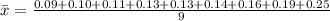 \bar x = \frac{0.09+ 0.10+ 0.11+ 0.13+ 0.13+ 0.14+ 0.16+ 0.19+ 0.25}{9}