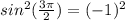 sin^2( \frac{3\pi}{2})  = ( - 1)^2