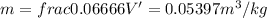 m=frac{0.06666}{V'=0.05397m^3/kg}
