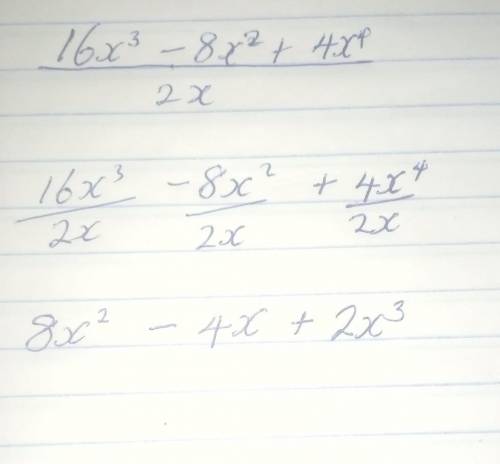 I'm supposed to simplify this.

6. 16x3 – 8x2 + 4x4/2xa. 8x2 – 4x + 2x3 b. 8x2 – 4 + 2x3c. 8x3 – 4x