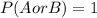 P(A or B)=1