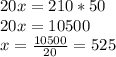 20x=210*50\\20x=10500\\x=\frac{10500}{20} =525