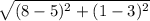 \sqrt{(8-5)^2+(1-3)^2}