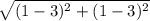 \sqrt{(1-3)^2+(1-3)^2}