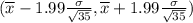 (\overline{x} - 1.99\frac{\sigma}{\sqrt{35}}, \overline{x} + 1.99\frac{\sigma}{\sqrt{35}})