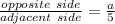 \frac{opposite \ side}{adjacent\ side}=\frac{a}{5}\\\\