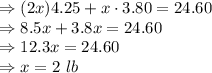 \Rightarrow (2x)4.25+x\cdot 3.80=24.60\\\Rightarrow 8.5x+3.8x=24.60\\\Rightarrow 12.3x=24.60\\\Rightarrow x=2\ lb