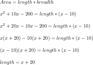 Area=length*breadth\\\\x^2+10x-200=length*(x -10)\\\\x^2+20x-10x-200=length*(x -10)\\\\x(x+20)-10(x+20)=length*(x -10)\\\\(x-10)(x+20)=length*(x -10)\\\\length=x +20