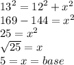{13}^{2}  =  {12}^{2}  +  {x}^{2}  \\ 169 - 144 =  {x}^{2}  \\ 25 =  {x}^{2}  \\  \sqrt{25}  = x \\ 5 = x = base