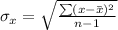 \sigma_x = \sqrt{\frac{\sum(x - \bar x)^2}{n - 1}}