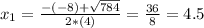 x_{1} = \frac{-(-8) + \sqrt{784}}{2*(4)} = \frac{36}{8} = 4.5