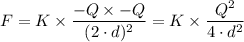 F=K \times \dfrac{-Q \times -Q}{(2\cdot d)^{2}} = K \times \dfrac{Q^2}{4 \cdot d^2}