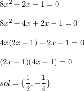 8x^2-2x-1=0\\\\8x^2-4x+2x-1=0\\\\4x(2x-1)+2x-1=0\\\\(2x-1)(4x+1)=0\\\\sol=\{\dfrac{1}{2} ,-\dfrac{1}{4} \}\\