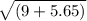 \sqrt{(9+5.65) }