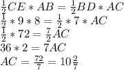 \frac{1}{2} CE*AB=\frac{1}{2} BD*AC\\\frac{1}{2} *9*8=\frac{1}{2} *7*AC\\\frac{1}{2} *72=\frac{7}{2} AC\\36*2=7AC\\AC=\frac{72}{7} =10\frac{2}{7}