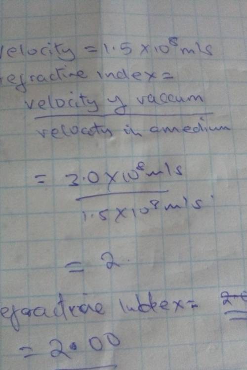 Find the refractive index of a medium
having a velocity of 1.5 x 10^8*