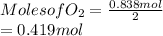 Moles of O_{2} = \frac{0.838 mol}{2}\\= 0.419 mol