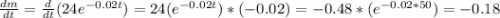 \frac{dm}{dt} = \frac{d}{dt}(24e^{-0.02t}) = 24(e^{-0.02t})*(-0.02) = -0.48*                            (e^{-0.02*50}) = -0.18