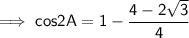 \sf\implies cos2A = 1 - \dfrac{ 4-2\sqrt3}{4}