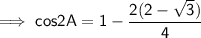 \sf\implies cos2A = 1-\dfrac{2(2-\sqrt3)}{4}