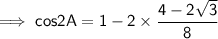 \sf\implies cos2A =  1-2\times \dfrac{4-2\sqrt3}{8}