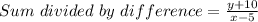 Sum \ divided \ by \ difference = \frac{ y + 10 }{x - 5}