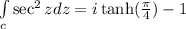 \int\limits_c \sec^2 z dz = i\tanh(\frac{\pi}{4}) -1