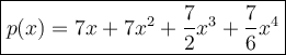 \large\boxed{p(x) =  7x + 7x^2 + \frac{7}{2}x^3 + \frac{7}{6}x^4}