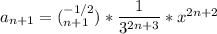 a_{n+1} = (^{-1/2}_{n+1})*\dfrac{1}{3^{2n+3}}*x^{2n+2}