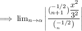\implies   \lim_{n \to \alpha}  \Bigg | \dfrac{ (^{-1/2}_{n+1})   \dfrac{x^{2}}{3^{2}} }{(^{-1/2}_{_n} )} \Bigg |