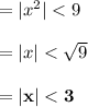 ={|x^2|}< 9 \\ \\  ={|x|} < \sqrt{9}  \\ \\  = \mathbf{{|x|} < 3}